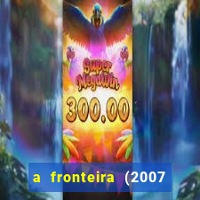 a fronteira (2007 filme completo download)